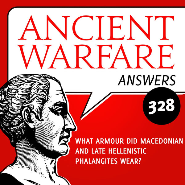 Ancient Warfare Answers (328); What armour did Macedonian and late Hellenistic Phalangites wear? - Karwansaray Publishers