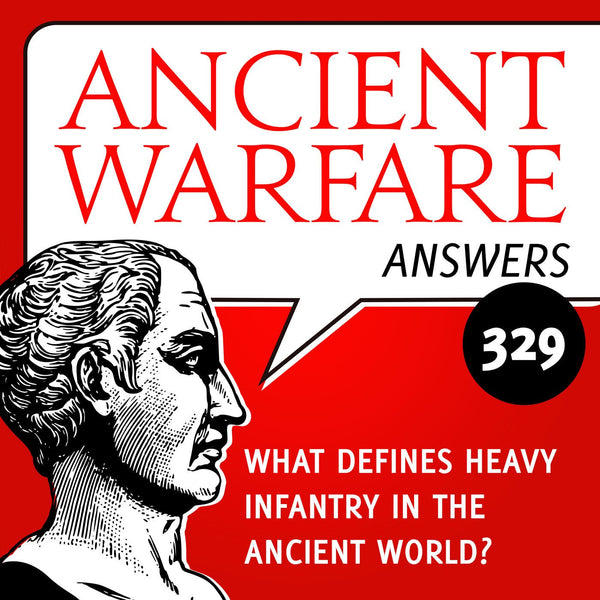 Ancient Warfare Answers (329): What defines heavy infantry in the ancient world? - Karwansaray Publishers