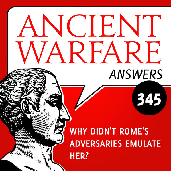 Ancient Warfare Answers (345): Why didn't Rome's adversaries emulate her? - Karwansaray Publishers