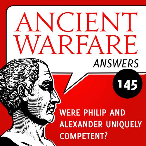 Ancient Warfare Answers episode (145): On Philip and Alexander's competence - Karwansaray Publishers