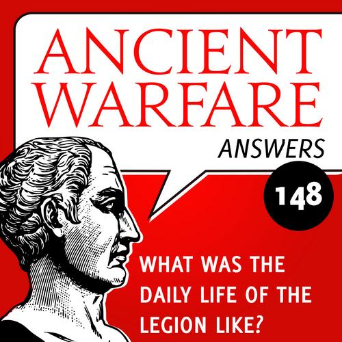 Ancient Warfare Answers episode (148): What was the daily life of the legion like? - Karwansaray Publishers