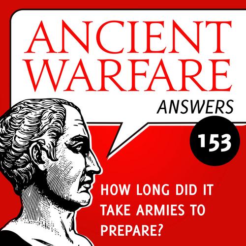 Ancient Warfare Answers episode (153): How long did it take armies to prepare? - Karwansaray Publishers