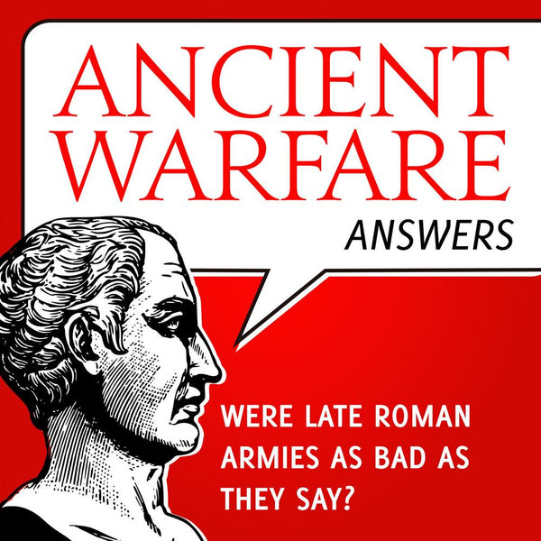 Ancient Warfare Answers episode 16: Bad late-Roman armies? - Karwansaray Publishers