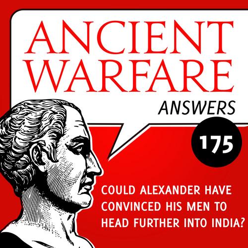 Ancient Warfare Answers episode (175): Could Alexander have convinced his men to head further into India? - Karwansaray Publishers