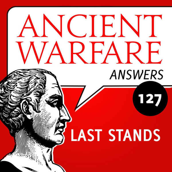 Ancient Warfare Answers episode 21 (127): Last stands - Karwansaray Publishers