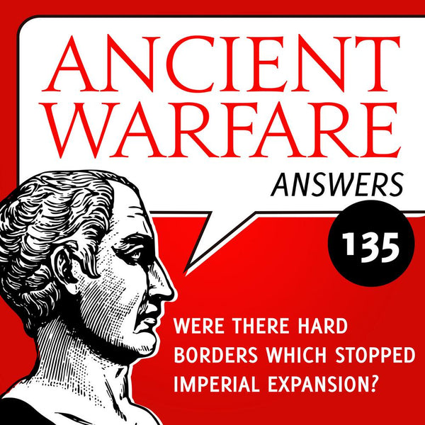 Ancient Warfare Answers episode 27 (135): An end to expansion? - Karwansaray Publishers